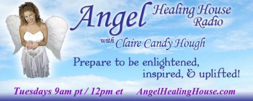 Angel Healing House Radio with Claire Candy Hough: Abundance is Your Nature, Not Money