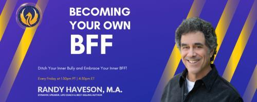 Becoming Your Own BFF with Randy Haveson: Building Self-Esteem for a Life of Joy: Navigating Life’s Transitions: Embracing Change with Faith and Courage