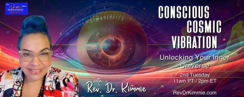 Conscious Cosmic Vibration with Rev. Dr. Kimmie: Unlocking Your Inner Universe: Awaken Your Multidimensional Power -Unlocking Infinite You

