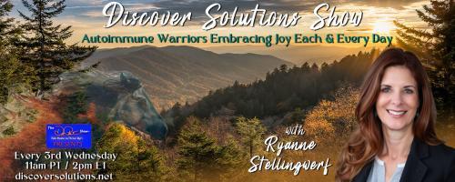  Discover Solutions Show with Ryanne Stellingwerf: Autoimmune Warriors Embracing Joy Each and Every Day: The Neural Net – Nice or Nasty?