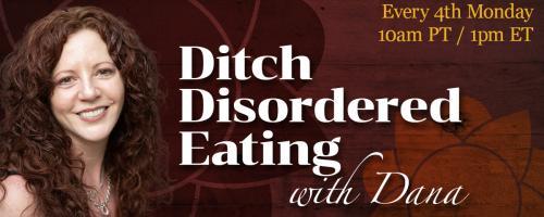 Ditch Disordered Eating with Dana: Building A Healthy Relationship with Food: Disordered eating versus an eating disorder with special guest Greta O’Donnell 