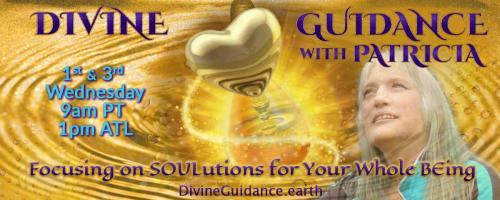 Divine Guidance with Patricia: Focusing on SOULutions for Your Whole BEing: Encore: Spring Equinox with Commander Iltron.  Yetis, dragonflies, praying Mantas and so much more