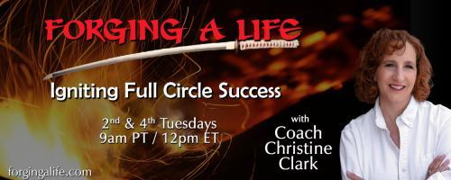 Forging A Life with Coach Christine Clark: Igniting Full Circle Success: Be the Change with Joy