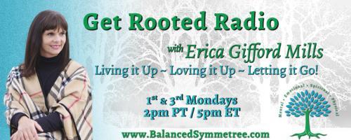 Get Rooted Radio with Erica Gifford Mills: Living it Up ~ Loving it Up ~ Letting it Go!: Overcoming the Superwoman Syndrome While Still Feeling Like Wonder Woman