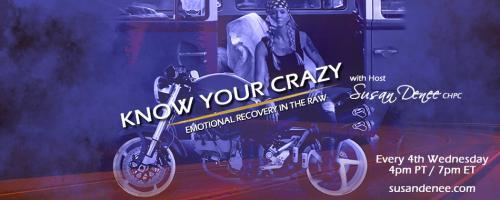 Know Your Crazy with Susan Denee: Emotional Recovery in the Raw: The Impact of Self-Righteousness Within Our Relationships.