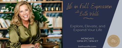 LIFE in Full Expression with Beth Wolfe: Explore, Elevate, and Expand: 3 Key Structures You Need for Your Work Success