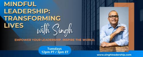 Mindful Leadership: Transforming Lives with Singh - Empower Your Leadership. Inspire the World.: Stop, Think, Decide: How to Lead with Presence