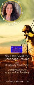 Soul Retrieval for Childhood Trauma Kimberly Beekman: A neuroscience approach to healing