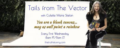 Tails From the Vector with Colette Marie Stefan: Breathe Fire Into Your Life with Colette and Her Dragons! Colette Loves Hearing from You - Call-in to 1-800-930-2819!