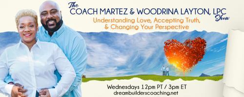 The Coach Martez and  Woodrina Layton, LPC Show: Understanding Love, Accepting Truth, and Changing Your Perspective!: The First Step to Having a Winning Year in Your Relationship 