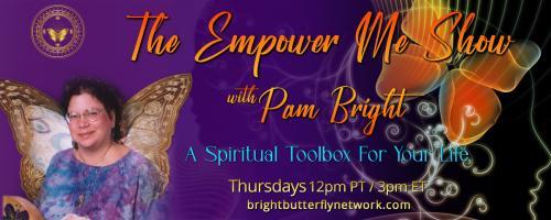 The Empower Me Show with Pam Bright: A Spiritual Toolbox for Your Life: Encore: Choosing your Empowered Life Episode with special guest Jasmine Renee