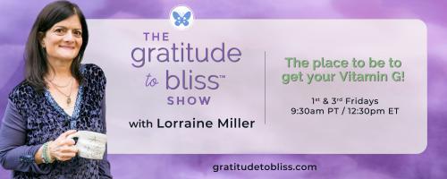 The Gratitude to Bliss™ Show with Lorraine Miller: The place to be to get your Vitamin G!: Helping Moms Thrive Through Midlife with Jenn Edden