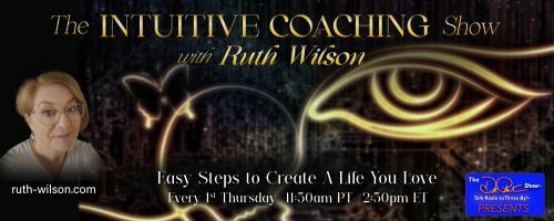 The Intuitive Coaching Show with Ruth Wilson: Easy Steps to Create A Life You Love: Using intuition can make you magic!