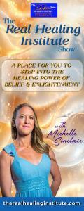 The Real Healing Institute Show with Michelle Sinclair: A Place for You to Step Into the Healing Power of Belief & Enlightenment