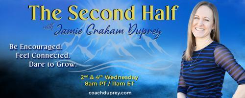 The Second Half with Jamie Graham Duprey: Be Encouraged. Feel Connected. Dare to Grow.: Lessons Learned